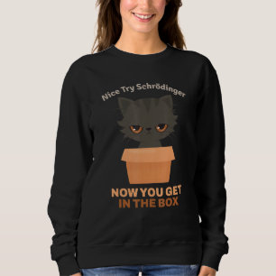 Nice Try Schrödinger I Schrödingers Cat Scientist Sweatshirt