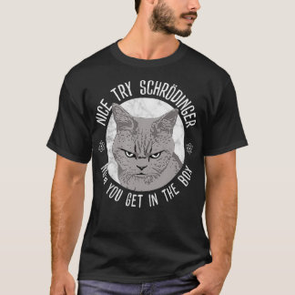 Nice Try Schrodinger, Schrodinger's Cat, Quantum P T-Shirt