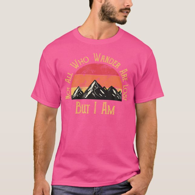 Nicht alle, die wandern, sind verloren. Aber ich b T-Shirt (Vorderseite)