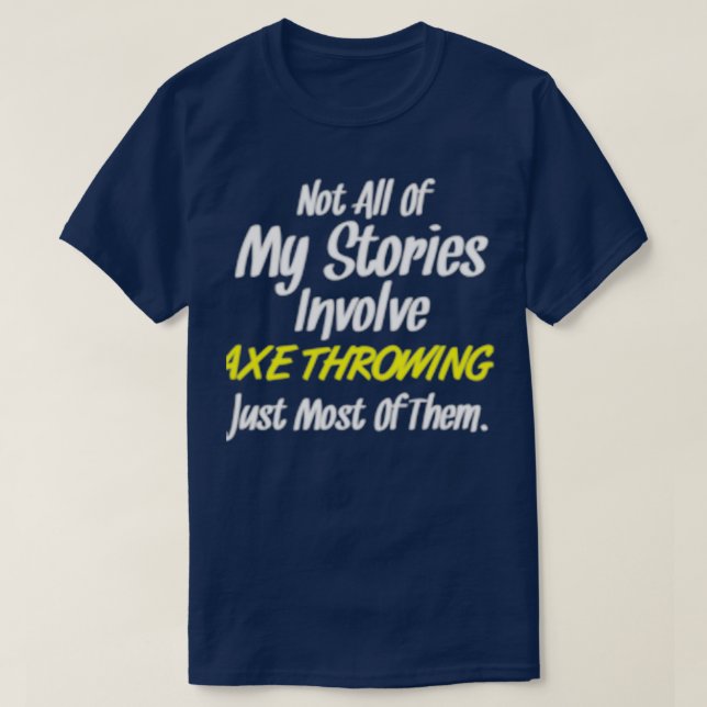 Nicht alle Geschichten beinhalten Ax Throwing nur  T-Shirt (Design vorne)
