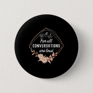 Nicht alle Konversationen sind Loud Floral ASL Dea Button