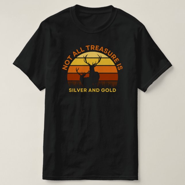 Nicht alle Schätze sind silber und Gold - Hirschja T-Shirt (Design vorne)