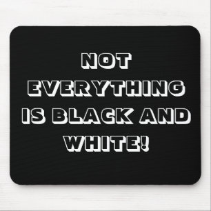 NICHT ALLES IST SCHWARZ UND WEISS! MOUSEPAD