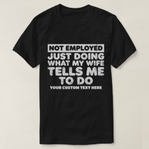 Nicht angestellt, mache nur, was meine Frau mir sa T-Shirt