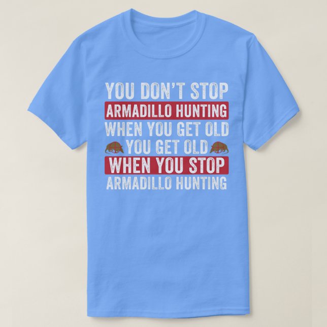 Nicht aufhören Armadillo Jagen, wenn Sie alt Armad T-Shirt (Design vorne)
