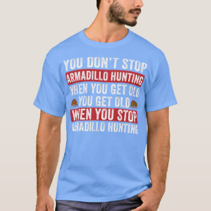 Nicht aufhören Armadillo Jagen, wenn Sie alt Armad T-Shirt