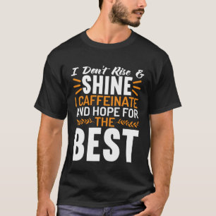 Nicht aufstehen und singen Ich koffeinieren und Ho T-Shirt
