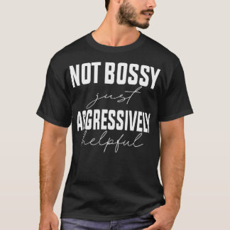 Nicht Bossy nur aggressiv hilfreich 1 T-Shirt