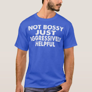 Nicht Bossy nur aggressiv hilfreich T-Shirt
