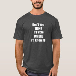 Nicht denken SIE, wenn ich UNRECHT war, das ich es T-Shirt