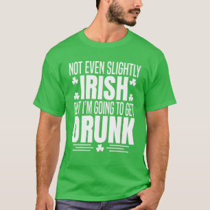 Nicht einmal etwas irisch, aber ich werde Betrunke T-Shirt