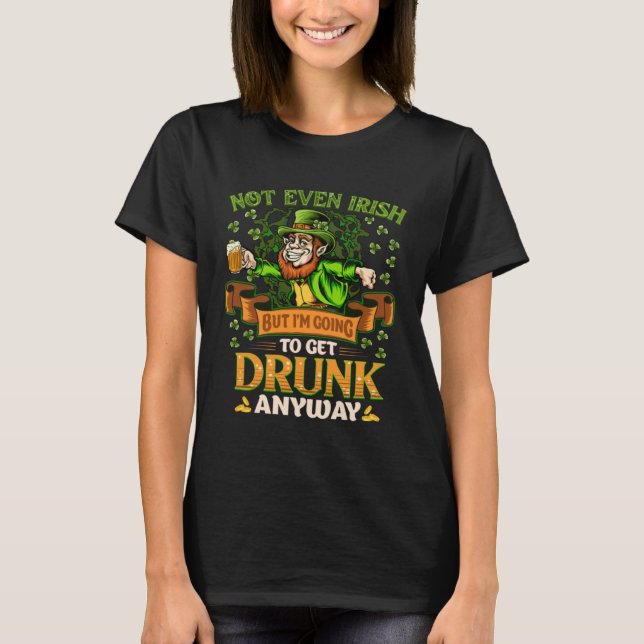Nicht einmal irisch, aber ich werde Betrunken auf  T-Shirt (Vorderseite)