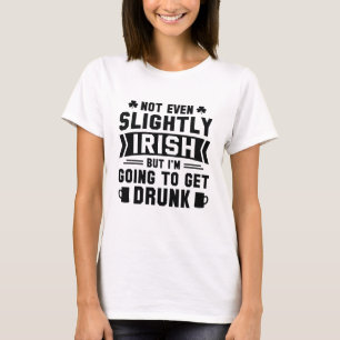 Nicht einmal leicht irisch, aber ich werde betrunk T-Shirt