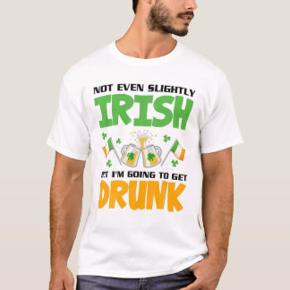Nicht einmal leicht irisch, aber ich werde Betrunk T-Shirt