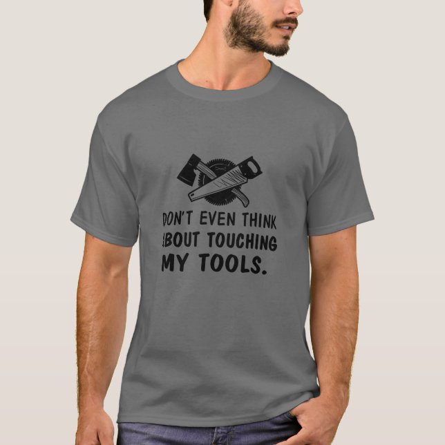 Nicht einmal meine Werkzeuge berühren T-Shirt (Vorderseite)