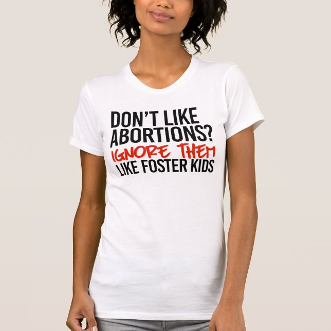 Nicht gerne ignorieren Abtreibungen sie wie Pflege T-Shirt (Vorderseite)