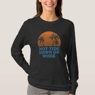 Nicht Gezeiten Runter Bei Arbeit Sommerjob Tropisc T-Shirt
