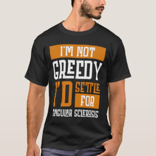 Nicht gierig, dass ich mich für Multiple Sklerose T-Shirt