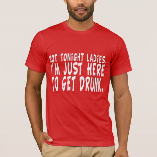 Nicht heute Abend Damen.  Ich bin gerade hier, T-Shirt