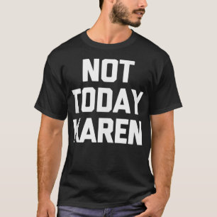 Nicht heute Karen T - Shirt lustige Sprichwort sar