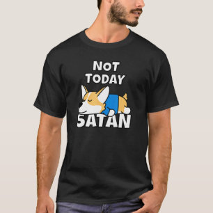 Nicht heute Satan Welsh Corgi Idea Dog T-Shirt