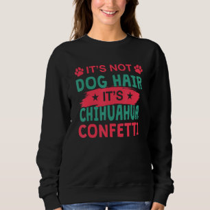 Nicht Hundehaare Es ist Chihuahua Konfetti Hund Sweatshirt