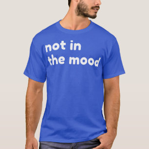 Nicht in der Stimmung Lustig Sarkastisch NSFW Unan T-Shirt