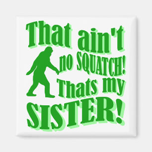 Nicht ist kein squatch, das meine Schwester ist Magnet