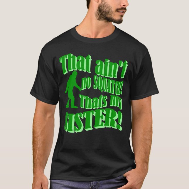 Nicht ist kein squatch, das meine Schwester ist T-Shirt (Vorderseite)
