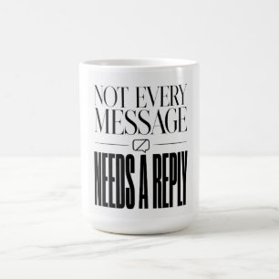 Nicht jede Nachricht braucht eine Antwort Sarkasti Kaffeetasse