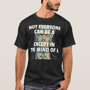 Nicht jeder kann ein Idiot sein, außer im Geist T-Shirt
