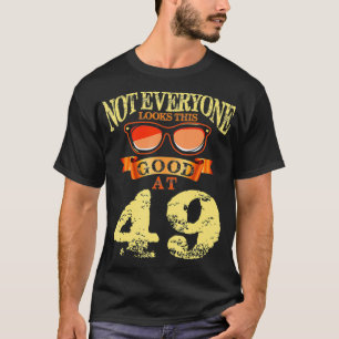 Nicht jeder sieht so gut aus mit 49 Jahren 49 Bir T-Shirt
