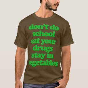 Nicht machen Schule essen Sie Ihre Drogen Bleibe i T-Shirt