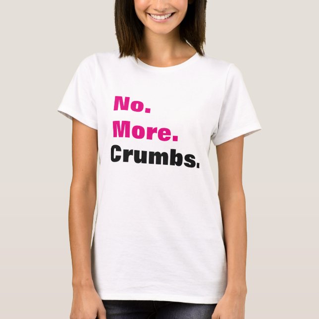 Nicht mehr Krumen-Zeitraum T-Shirt (Vorderseite)