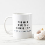 Nicht mein Problem Kaffeetasse<br><div class="desc">Weißt du,  wie das klingt? Nicht mein Problem.</div>