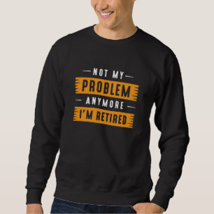 Nicht mein Problem mehr bin ich müde Sweatshirt