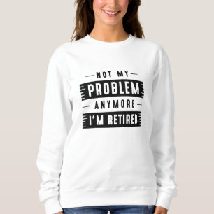 Nicht mein Problem mehr bin ich müde Sweatshirt