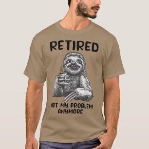 Nicht mein Problem müde noch lustig Sloth Retirem T-Shirt