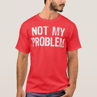 Nicht mein Problem sarkastisch Sarcasm Funny Gesch T-Shirt