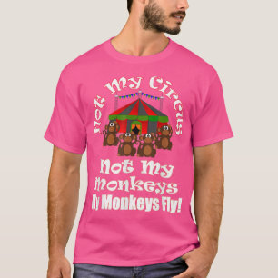 Nicht mein Zirkus, nicht meine Affen fliegen. T-Shirt