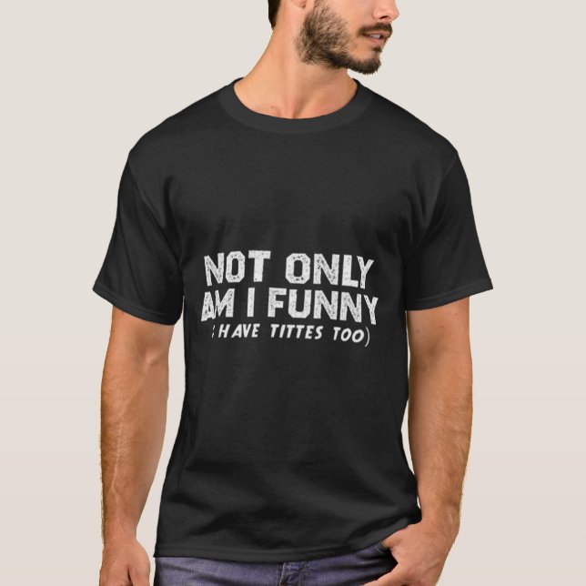 Nicht nur bin ich lustig ich habe auch Titten T-Shirt (Vorderseite)