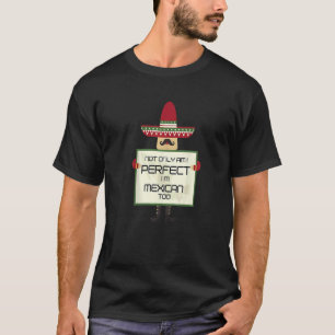 Nicht nur bin ich perfekt, ich bin auch Mexikaner T-Shirt