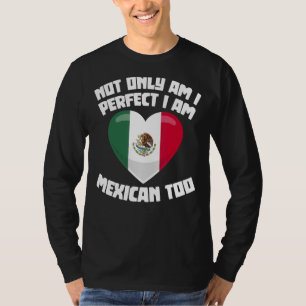 Nicht nur bin ich perfekt, ich bin Mexikaner zu Me T-Shirt