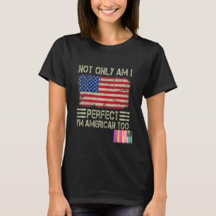 Nicht nur, dass ich perfekt bin, ich bin zu amerik T-Shirt