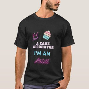 Nicht nur ein Kuchendekorator, ich bin ein Künstle T-Shirt