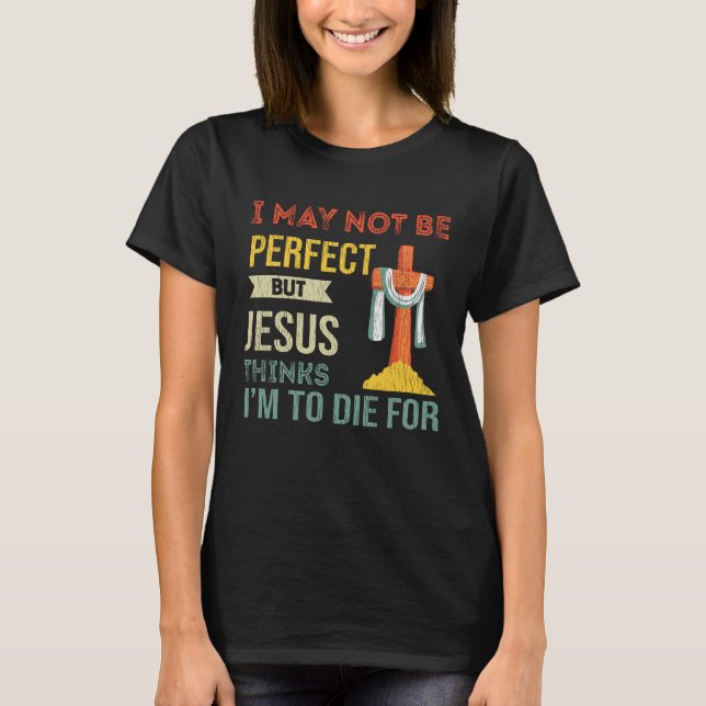 Nicht perfekt, aber Jesus denkt, ich sei für Chris T-Shirt (Vorderseite)