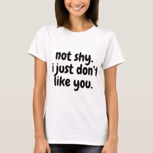 nicht schüchtern. Ich mag dich einfach nicht. Zeic T-Shirt