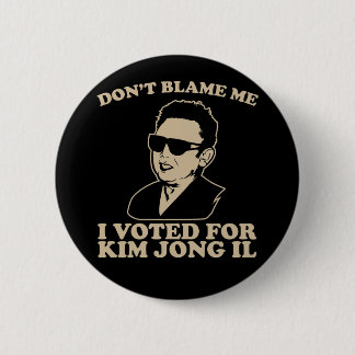 Nicht tun Blam ich, ich wählte für Kim Jong Button