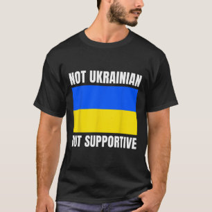 Nicht Ukrainisch, aber unterstütze die ukrainische T-Shirt