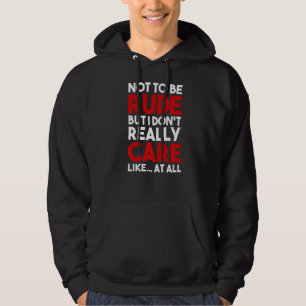 Nicht unhöflich zu sein, aber ich mag es gar nicht hoodie